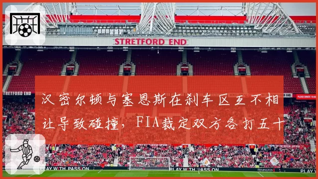汉密尔顿与塞恩斯在刹车区互不相让导致碰撞,FIA裁定双方各打五十大板