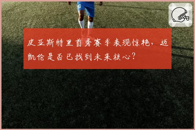 皮亚斯特里首秀赛季表现惊艳，迈凯伦是否已找到未来核心？